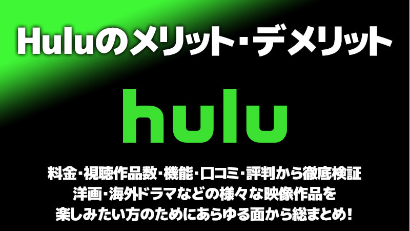 Huluのメリット・デメリットを料金・視聴作品数・機能・口コミ・評判から徹底検証