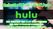 【2024年VOD比較】Huluのメリット・デメリットを料金・視聴作品数・機能・口コミ・評判から徹底検証