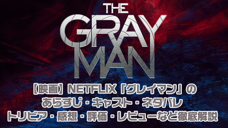【映画】NETFLIX「グレイマン」のあらすじ・キャスト・ネタバレ・トリビア・感想・評価・レビューなど徹底解説